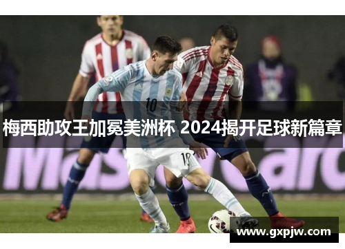 梅西助攻王加冕美洲杯 2024揭开足球新篇章