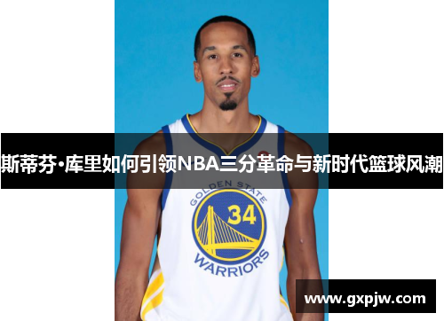 斯蒂芬·库里如何引领NBA三分革命与新时代篮球风潮